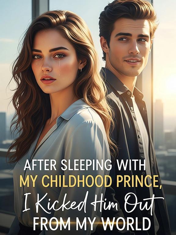 After Sleeping with My Childhood Prince, I Kicked Him Out from My World